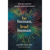 Be Human, Lead Human: How to Connect People and Performance - Hardcover
