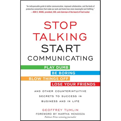 Stop Talking, Start Communicating: Counterintuitive Secrets to Success in Business and in Life, with a Foreword by Martha Mendoza - Paperback