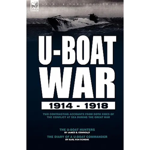 U-Boat War 1914-1918: Two Contrasting Accounts from Both Sides of the Conflict at Sea During the Great War---The U-Boat Hunters & the Diary - Paperback