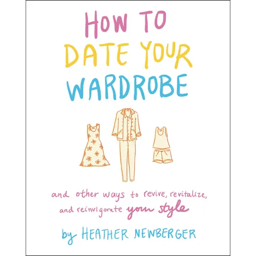 How to Date Your Wardrobe: And Other Ways to Revive, Revitalize, and Reinvigorate Your Style - Hardcover