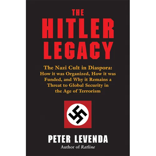 The Hitler Legacy: The Nazi Cult in Diaspora: How It Was Organized, How It Was Funded, and Why It Remains a Threat to Global Security in the Age of Te - Hardcover