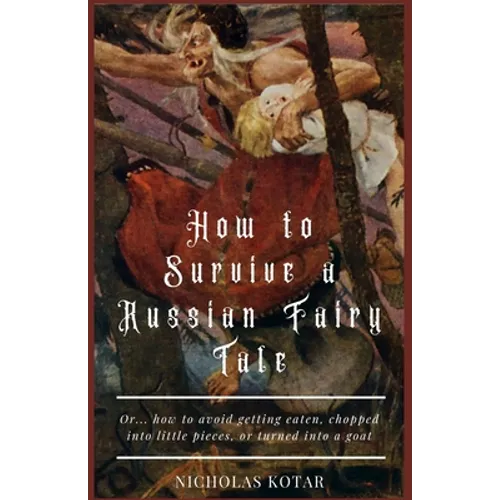 How to Survive a Russian Fairy Tale: Or... how to avoid getting eaten, chopped into little pieces, or turned into a goat - Paperback