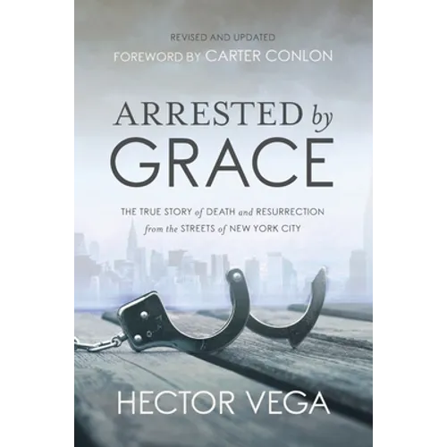 Arrested By Grace: The True Story of Death and Resurrection from the Streets of New York City - Paperback
