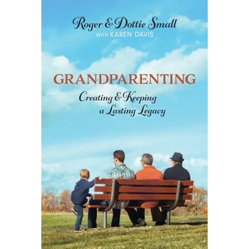 Grandparenting: Creating and Keeping a Lasting Legacy - Paperback