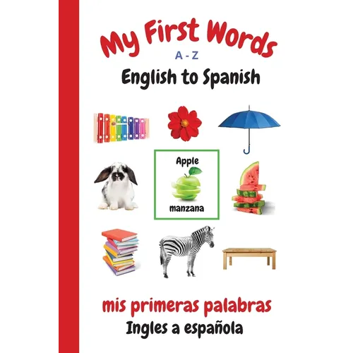 My First Words A - Z English to Spanish: Bilingual Learning Made Fun and Easy with Words and Pictures - Paperback