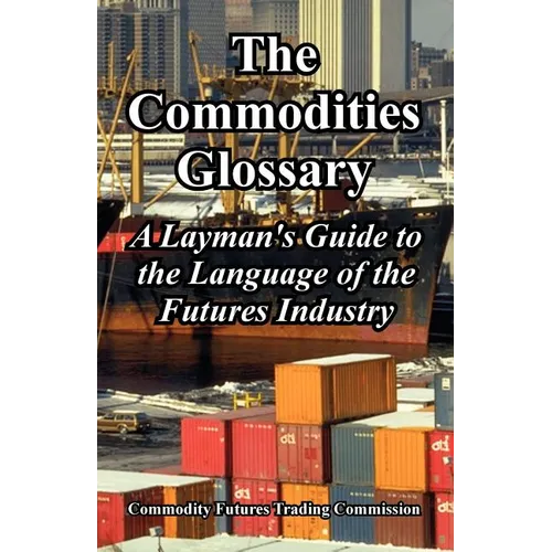 The Commodities Glossary: A Layman's Guide to the Language of the Futures Industry - Paperback
