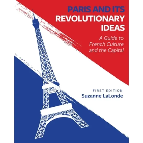 Paris and Its Revolutionary Ideas: A Guide to French Culture and the Capital - Paperback