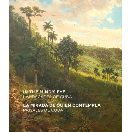 In the Mind's Eye / La Mirada de Quien Contempla: Landscapes of Cuba / Paisajes de Cuba (English/Spanish Bilingual Edition) - Hardcover