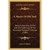 A Martyr Of Old York: Being A Narrative Of The Life And Sufferings Of The Venerable Margaret Clitheroe (1900) - Paperback
