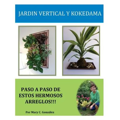 Jardín Vertical y Kokedama. Paso a Paso: Paso a Paso para elaborar de una manera fácil y sencilla un Jardín Vertical y Kokedama. Especial para los ama - Paperback