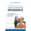 A Parent's Guide to Understanding Orthodontics: How to Confidently Choose the Best Orthodontist for Your Family - Paperback