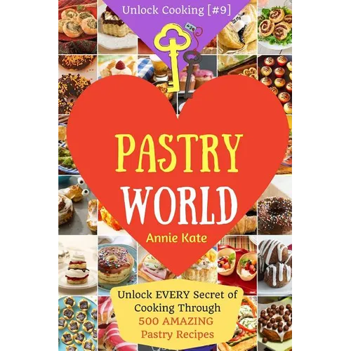Welcome to Pastry World: Unlock EVERY Secret of Cooking Through 500 AMAZING Pastry Recipes (Pastry Cookbook, Puff Pastry Cookbook, ...) (Unlock - Paperback