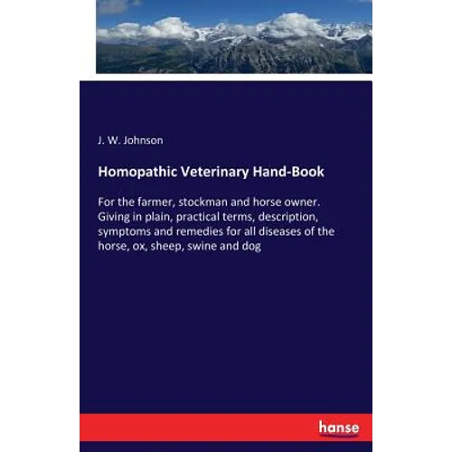 Homopathic Veterinary Hand-Book: For the farmer, stockman and horse owner. Giving in plain, practical terms, description, symptoms and remedies for al - Paperback