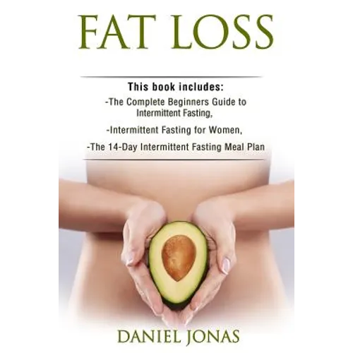 Fat Loss: 3 Manuscripts: The Complete Beginners Guide to Permanent Fat Loss, Lean Muscle and Healthy Living, Intermittent Fastin - Paperback