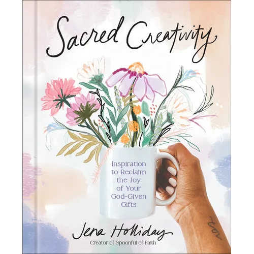 Sacred Creativity: Inspiration to Reclaim the Joy of Your God-Given Gifts - Hardcover
