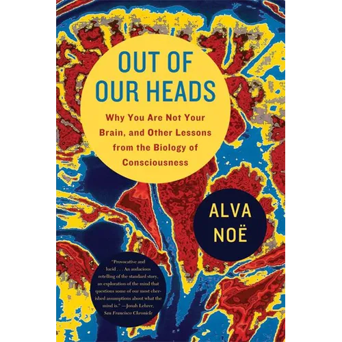 Out of Our Heads: Why You Are Not Your Brain, and Other Lessons from the Biology of Consciousness - Paperback