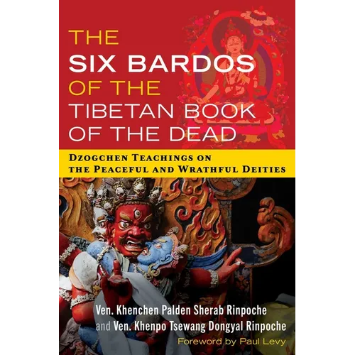 The Six Bardos of the Tibetan Book of the Dead: Dzogchen Teachings on the Peaceful and Wrathful Deities - Paperback