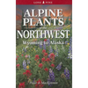 Alpine Plants of the Northwest: Wyoming to Alaska - Paperback