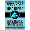 Being More Than Human: Rediscovering the Spiritual Self - Paperback