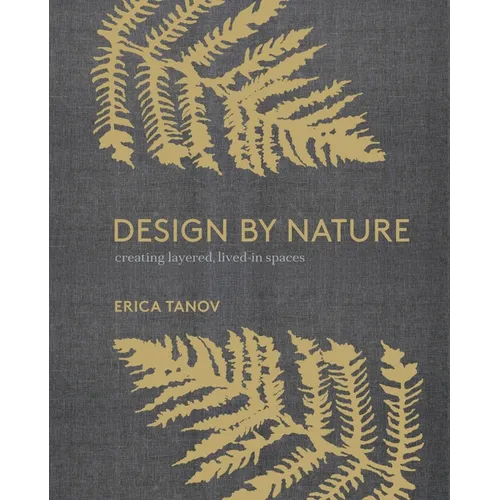 Design by Nature: Creating Layered, Lived-In Spaces Inspired by the Natural World - Hardcover