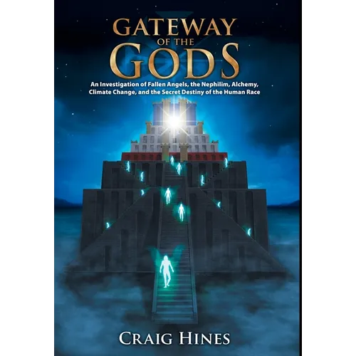 Gateway of the Gods: An Investigation of Fallen Angels, the Nephilim, Alchemy, Climate Change, and the Secret Destiny of the Human Race - Hardcover