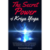 The Secret Power Of Kriya Yoga: Revealing the Fastest Path to Enlightenment. How Fusing Bhakti & Jnana Yoga into Kriya will Unleash the most Powerful - Paperback
