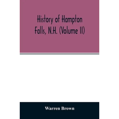 History of Hampton Falls, N.H. (Volume II) Containing the Church History and many other things not previously recorded - Paperback