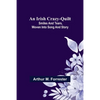 An Irish Crazy-Quilt; Smiles and tears, woven into song and story - Paperback