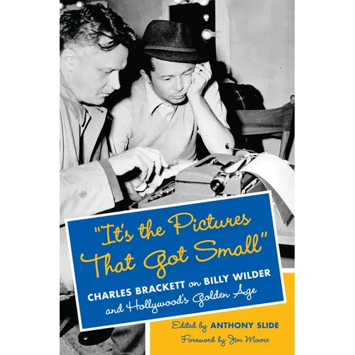 "It's the Pictures That Got Small": Charles Brackett on Billy Wilder and Hollywood's Golden Age - Hardcover