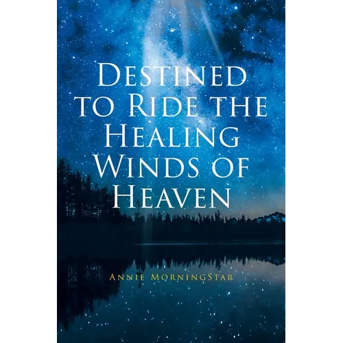 Destined to Ride the Healing Winds of Heaven: A Spiritual Journey - Paperback