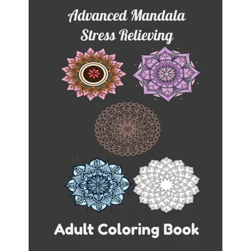 Advanced Mandala Stress Relieving Adult Coloring Book: Relaxing Mandala Patterns, Flowers Coloring book for Adult - Paperback