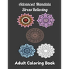Advanced Mandala Stress Relieving Adult Coloring Book: Relaxing Mandala Patterns, Flowers Coloring book for Adult - Paperback
