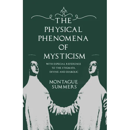 The Physical Phenomena of Mysticism - With Especial Reference to the Stigmata, Divine and Diabolic - Paperback