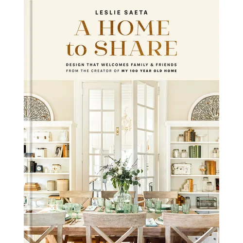A Home to Share: Designs That Welcome Family and Friends, from the Creator of My 100 Year Old Home - Hardcover