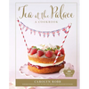 Tea at the Palace: A Cookbook: 50 Delicious Afternoon Tea Recipes - Hardcover
