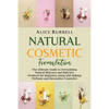 Natural Cosmetic Formulation: The Ultimate Guide to Formulating Natural Skincare and Haircare Products for Beginners along with Making Perfume and D - Paperback