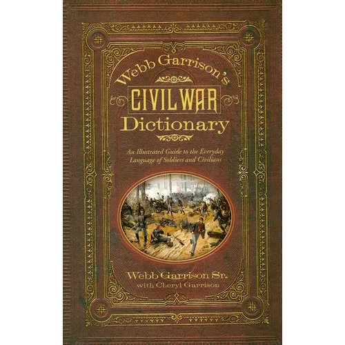Webb Garrison's Civil War Dictionary: An Illustrated Guide to the Everyday Language of Soldiers and Civilians - Paperback