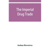 The imperial drug trade: a re-statement of the opium question, in the light of recent evidence and new developments in the East - Paperback