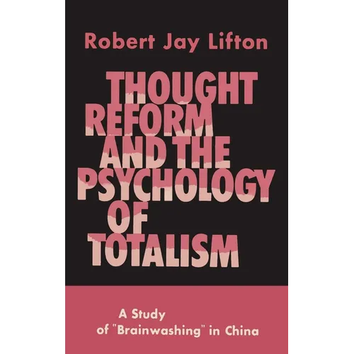 Thought Reform and the Psychology of Totalism: A Study of Brainwashing in China - Hardcover