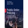 Public Order Policing: A Professional's Guide to International Theories, Case Studies, and Best Practices - Hardcover