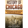 History of Chicago: A Captivating Guide to the People and Events that Shaped the Windy City's History - Hardcover
