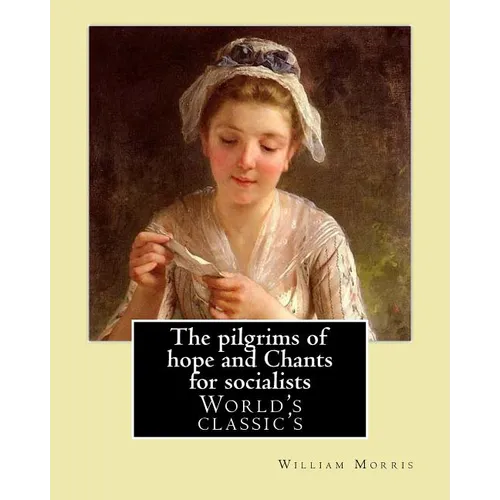 The pilgrims of hope and Chants for socialists By: William Morris: (World's classic's) - Paperback