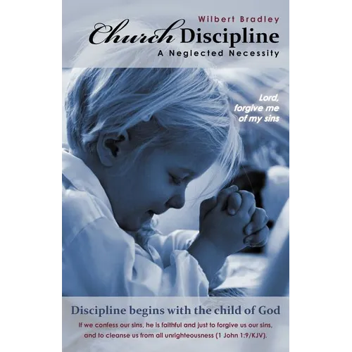 Church Discipline - A Neglected Necessity: A Brief Synopsis of Church Discipline and Its Need in the Contemporary Church - Paperback