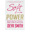 Soft is the New Power: Embracing Your Feminine Edge to Win in Love & Life - Paperback