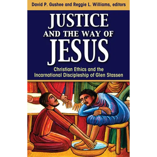 Justice and the Way of Jesus: Christian Ethics and the Incarnational Discipleship of Glen Stassen - Paperback