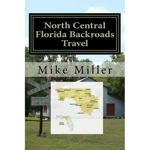 North Central Florida Backroads Travel: Day Trips Off The Beaten Path - Paperback
