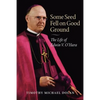 Some Seed Fell on Good Ground: The Life of Edwin V. O'Hara - Paperback