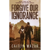 Forgive Our Ignorance - Paperback