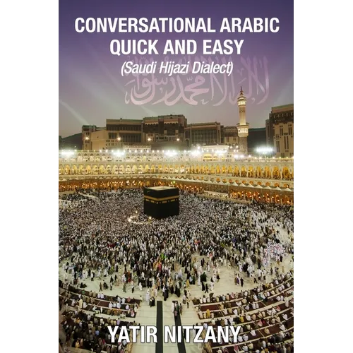 Conversational Arabic Quick and Easy: Saudi Hejazi Dialect, Hijazi, Saudi Arabic, Saudi Arabia, Hajj, Mecca, Medina, Kaaba - Paperback