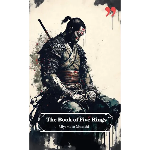 The Book of Five Rings by Miyamoto Musashi: Insight and Inspiration for Warriors, Business Leaders, and Strategists. - Paperback